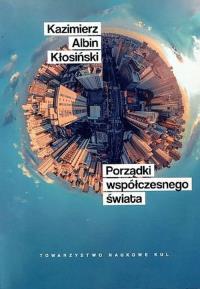Porządki współczesnego świata. Autor: Kłosiński Kazimierz Albin. Dobreksiazki.pl Okładka książki Porządki współczesnego świata