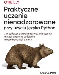 Praktyczne uczenie nienadzorowane przy użyciu języka Python. Autor: Ankur A. Patel. Dobreksiazki.pl Okładka książki Praktyczne uczenie nienadzorowane przy użyciu języka Python