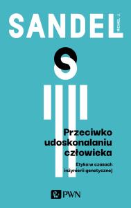 Przeciwko udoskonalaniu człowieka. Etyka w czasach inżynierii genetycznej. Autor: Michael J. Sandel. Dobreksiazki.pl Okładka książki Przeciwko udoskonalaniu człowieka. Etyka w czasach inżynierii genetycznej