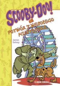 Scooby-Doo! I potwór z wesołego miasteczka. Autor: Gelsey James. Dobreksiazki.pl Okładka książki Scooby-Doo! I potwór z wesołego miasteczka