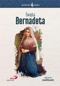 Skuteczni Święci - Święta Bernadeta. Autor: praca zbiorowa. Dobreksiazki.pl Okładka książki Skuteczni Święci - Święta Bernadeta
