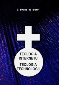 Teologia internetu Teologia technologii. Autor: S.Bruna od Maryi. Dobreksiazki.pl Okładka książki Teologia internetu Teologia technologii