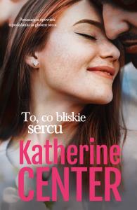 To, co bliskie sercu. Autor: Katherine Center. Dobreksiazki.pl Okładka książki To, co bliskie sercu