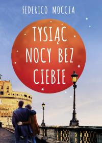 Tysiąc nocy bez Ciebie. Autor: Federico Moccia. Dobreksiazki.pl Okładka książki Tysiąc nocy bez Ciebie