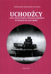Uchodźcy Azyl polityczny i status uchodźcy w Polsce po 1945 roku. Autor: Hadzińska-Wyrobek Aleksandra. Dobreksiazki.pl Okładka książki Uchodźcy Azyl polityczny i status uchodźcy w Polsce po 1945 roku