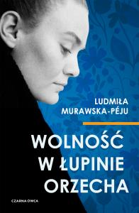 Wolność w łupinie orzecha. Autor: Murawska-Péju Ludmiła. Dobreksiazki.pl Okładka książki Wolność w łupinie orzecha