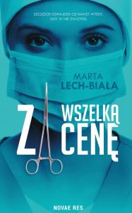 Za wszelką cenę. Autor: Marta Lech-Biała. Dobreksiazki.pl Okładka książki Za wszelką cenę