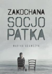 Zakochana Socjopatka. Autor: Marika Adamczyk. Dobreksiazki.pl Okładka książki Zakochana Socjopatka