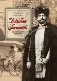 Zdzisław Tarnowski. Opowieść o panu na Dzikowie. Autor: Jastrzębska Magdalena. Dobreksiazki.pl Okładka książki Zdzisław Tarnowski. Opowieść o panu na Dzikowie