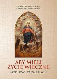 Aby mieli życie wieczne. Modlitwy za zmarłych (TW, dodruk 2019). Autor: s. Irena Złotkowska WDC. Dobreksiazki.pl Okładka książki Aby mieli życie wieczne. Modlitwy za zmarłych (TW, dodruk 2019)