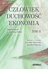 Człowiek duchowość, ekonomia. Autor: Michalski Jarosław Tomasz, Wolińska Monika redakcja naukowa. Dobreksiazki.pl Okładka książki Człowiek duchowość, ekonomia