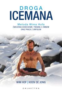 Droga Icemana. Metoda Wima Hofa. Ćwiczenia oddechowe, trening z zimnem oraz praca z umysłem.. Autor: Wim Hof przedmowa Scott Carney, Koen de Jong. Dobreksiazki.pl Okładka książki Droga Icemana. Metoda Wima Hofa. Ćwiczenia oddechowe, trening z zimnem oraz praca z umysłem.
