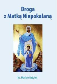 Droga z Matką Niepokalaną. Autor: Rajchel Marian Ks.. Dobreksiazki.pl Okładka książki Droga z Matką Niepokalaną