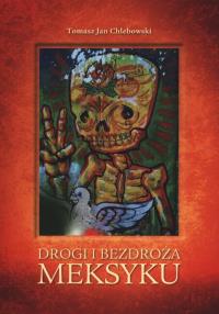 Drogi i bezdroża Meksyku. Autor: Chlebowski Tomasz Jan. Dobreksiazki.pl Okładka książki Drogi i bezdroża Meksyku
