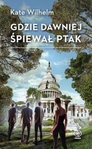 Gdzie dawniej śpiewał ptak. Autor: KATE WILHELM. Dobreksiazki.pl Okładka książki Gdzie dawniej śpiewał ptak