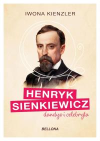 Henryk Sienkiewicz dandys i celebryta. Autor: Iwona Kienzler. Dobreksiazki.pl Okładka książki Henryk Sienkiewicz dandys i celebryta