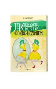 Jak odzyskać kontrolę nad odchudzaniem. Autor: Białas Olga. Dobreksiazki.pl Okładka książki Jak odzyskać kontrolę nad odchudzaniem