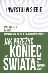 Jak przeżyć koniec świata. Plan na niepewne czasy. Autor: James Wesley, Rawles. Dobreksiazki.pl Okładka książki Jak przeżyć koniec świata. Plan na niepewne czasy