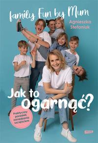 Jak to ogarnąć? Praktyczny poradnik zarządzania szczęściem. Autor: Agnieszka Stefaniuk. Dobreksiazki.pl Okładka książki Jak to ogarnąć? Praktyczny poradnik zarządzania szczęściem
