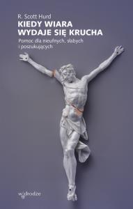 Kiedy wiara wydaje się krucha. Autor: R. Scott Hurd. Dobreksiazki.pl Okładka książki Kiedy wiara wydaje się krucha
