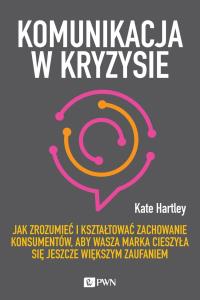 Komunikacja w kryzysie. Jak zrozumieć i kształtować zachowanie konsumentów, aby wasza marka cieszyła się jeszcze większym zaufaniem. Autor: Kate Hartley. Dobreksiazki.pl Okładka książki Komunikacja w kryzysie. Jak zrozumieć i kształtować zachowanie konsumentów, aby wasza marka cieszyła się jeszcze większym zaufaniem