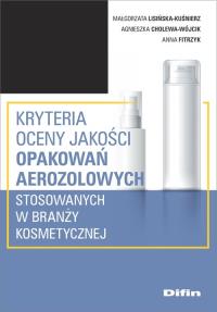 Kryteria oceny jakości opakowań aerozolowych stosowanych w branży kosmetycznej. Autor: Lisińska-Kuśnierz Małgorzata, Cholewa-Wójcik Agnieszka, Fitrzyk Anna. Dobreksiazki.pl Okładka książki Kryteria oceny jakości opakowań aerozolowych stosowanych w branży kosmetycznej