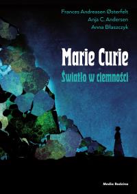Maria Skłodowska-Curie. Światło w ciemności. Autor: Osterfelt Frances, Andersen Anja C.. Dobreksiazki.pl Okładka książki Maria Skłodowska-Curie. Światło w ciemności