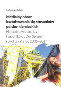 Medialny obraz kształtowania się stosunków polsko-niemieckich. Autor: Schulz Małgorzata. Dobreksiazki.pl Okładka książki Medialny obraz kształtowania się stosunków polsko-niemieckich
