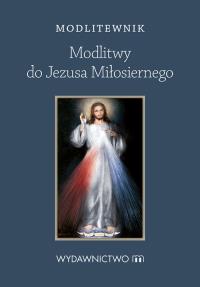 Modlitwy do Jezusa Miłosiernego. Autor: Opracowanie zbiorowe. Dobreksiazki.pl Okładka książki Modlitwy do Jezusa Miłosiernego