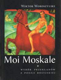Moi Moskale. Autor: Woroszylski Wiktor. Dobreksiazki.pl Okładka książki Moi Moskale