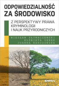 Odpowiedzialność za środowisko z perspektywy prawa, kryminologii i nauk przyrodniczych. Autor: Pływaczewski Wiesław, Zębek Elżbieta, Narodowska Joanna. Dobreksiazki.pl Okładka książki Odpowiedzialność za środowisko z perspektywy prawa, kryminologii i nauk przyrodniczych