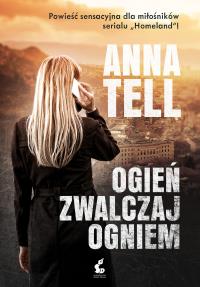 Ogień zwalczaj ogniem. Autor: Anna Tell. Dobreksiazki.pl Okładka książki Ogień zwalczaj ogniem