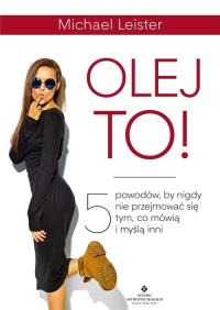 Olej to! 5 powodów by nigdy się nie przejmować.... Autor: Michael Leister. Dobreksiazki.pl Okładka książki Olej to! 5 powodów by nigdy się nie przejmować...