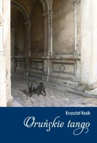 Oruńskie tango. Autor: Kosik Krzysztof. Dobreksiazki.pl Okładka książki Oruńskie tango