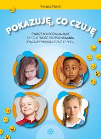 Pokazuję, co czuję. Ćwiczenia rozwijające umiejętność rozpoznawania oraz nazywania uczuć i emocji. Autor: Renata Malek. Dobreksiazki.pl Okładka książki Pokazuję, co czuję. Ćwiczenia rozwijające umiejętność rozpoznawania oraz nazywania uczuć i emocji
