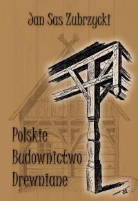 Polskie budownictwo drewniane. Autor: Sas Zubrzycki Jan. Dobreksiazki.pl Okładka książki Polskie budownictwo drewniane