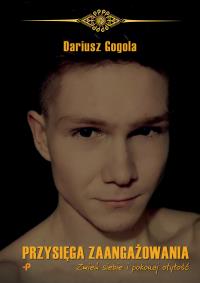 Przysięga zaangażowania. Zmień siebie i pokonaj otyłość. Autor: Dariusz Gogola. Dobreksiazki.pl Okładka książki Przysięga zaangażowania. Zmień siebie i pokonaj otyłość