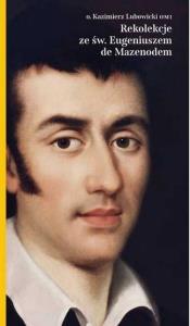 Rekolekcje ze świętym Eugeniuszem de Mazenod. Autor: o. Kazimierz Lubowicki OMI. Dobreksiazki.pl Okładka książki Rekolekcje ze świętym Eugeniuszem de Mazenod