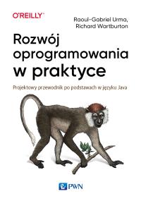 Rozwój oprogramowania w praktyce. Projektowy przewodnik po podstawach w języku Java. Autor: Raoul-Gabriel Urma, Richard Warburton. Dobreksiazki.pl Okładka książki Rozwój oprogramowania w praktyce. Projektowy przewodnik po podstawach w języku Java