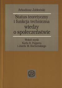 Status teoretyczny i funkcja techniczna wiedzy o społeczeństwie. Autor: Jabłoński Arkadiusz. Dobreksiazki.pl Okładka książki Status teoretyczny i funkcja techniczna wiedzy o społeczeństwie