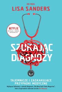 Szukając diagnozy. Autor: Lisa Sanders. Dobreksiazki.pl Okładka książki Szukając diagnozy