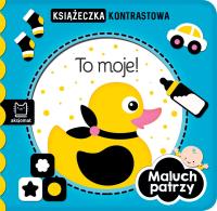 To moje! Maluch patrzy. Książeczka kontrastowa. Autor: Opracowanie zbiorowe. Dobreksiazki.pl Okładka książki To moje! Maluch patrzy. Książeczka kontrastowa