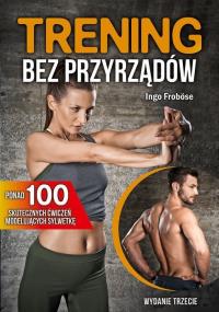 Trening bez przyrządów (wyd. 2020). Autor: Ingo Frobose. Dobreksiazki.pl Okładka książki Trening bez przyrządów (wyd. 2020)