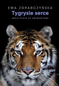 Tygrysie serce. Moje życie ze zwierzętami. Autor: Ewa Zgrabczyńska. Dobreksiazki.pl Okładka książki Tygrysie serce. Moje życie ze zwierzętami