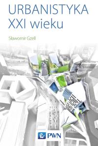 Urbanistyka XXI wieku. Autor: Gzell Sławomir. Dobreksiazki.pl Okładka książki Urbanistyka XXI wieku