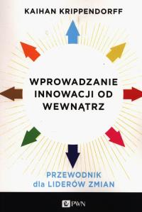 Wprowadzanie innowacji od wewnątrz. Autor: Krippendorff Kaihan. Dobreksiazki.pl Okładka książki Wprowadzanie innowacji od wewnątrz