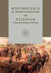 Wspomnienia gen. Władysława Jędrzejewskiego oraz Dziennik 5 Dywizji Piechoty z 1919 roku. Autor: Jarosław Szymański, Arkadiusz Tuliński. Dobreksiazki.pl Okładka książki Wspomnienia gen. Władysława Jędrzejewskiego oraz Dziennik 5 Dywizji Piechoty z 1919 roku