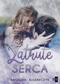 Zatrute serca. Autor: Ślusarczyk Angelika. Dobreksiazki.pl Okładka książki Zatrute serca