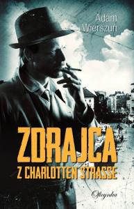 Zdrajca z Charlotten Strasse. Autor: Adam Wierszuń. Dobreksiazki.pl Okładka książki Zdrajca z Charlotten Strasse