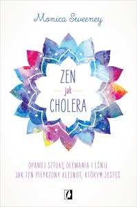 Zen jak cholera. Autor: Monica Sweeney. Dobreksiazki.pl Okładka książki Zen jak cholera